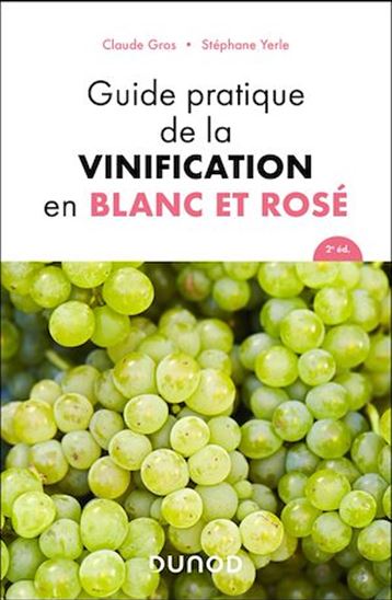 Guide pratique de la vinification en blanc et rosé - CLAUDE GROS - STÉPHANE YERLE