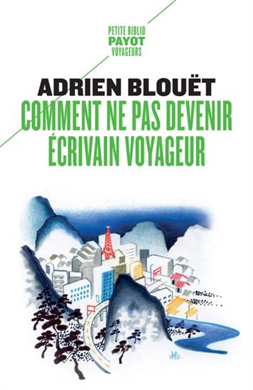 Comment ne pas devenir écrivain voyageur - ADRIEN BLOUËT