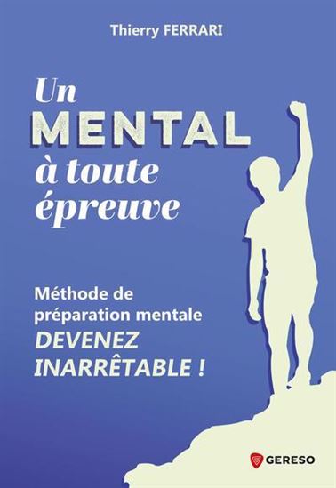 Un mental à toute épreuve ! : méthode de préparation mentale - THIERRY FERRARI