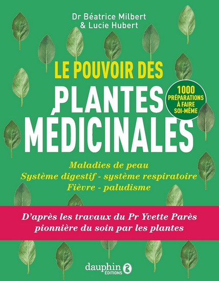 Le Pouvoir des plantes médicinales : maladies de peau, système digestif, système respiratoire, fièvre, paludisme - BÉATRICE MILBERT & AL
