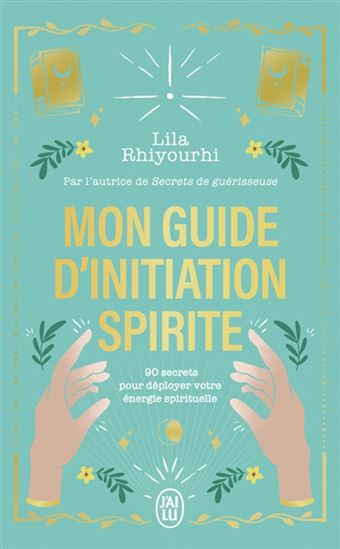 Mon guide d&#39;initiation spirite : 90 secrets pour déployer votre énergie spirituelle - LILA RHIYOURHI