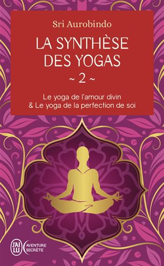 La Synthèse des yogas T.02 Le yoga de l&#39;amour divin & le yoga de la perfection de soi - SHRI AUROBINDO