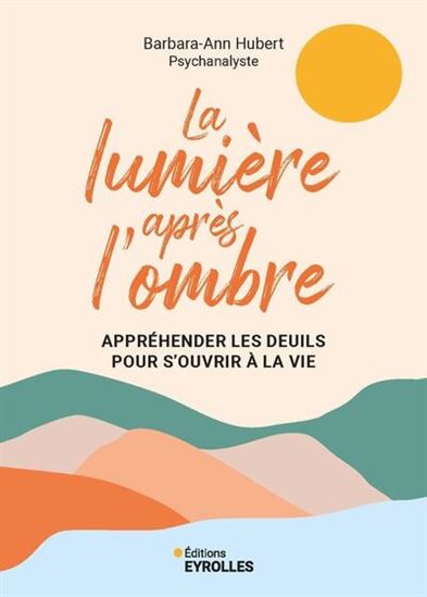 La Lumière après l&#39;ombre : appréhender les deuils pour s&#39;ouvrir à la vie - BARBARA ANN HUBERT
