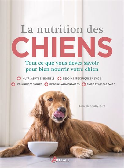 La Nutrition des chiens : tout ce que vous devez savoir pour bien nourrir votre chien - LISA HANNABY-AIRD
