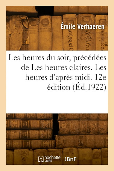 Heures du soir, précédées de Les heures claires. Les heures d&#39;après-midi 12e éd. (1922) - ÉMILE VERHAEREN