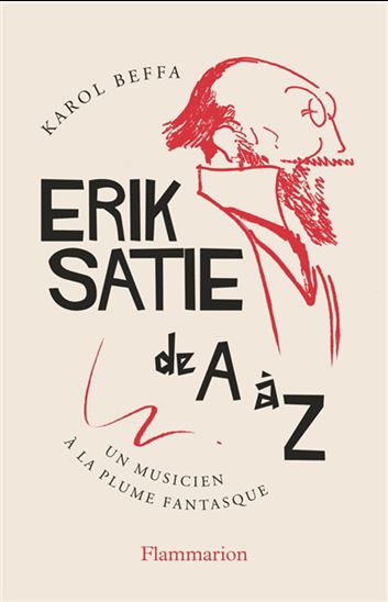 Erik Satie de A à Z : un musicien à la plume fantasque - ERIK SATIE