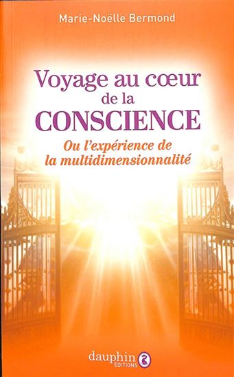Voyage au coeur de la conscience : vers l&#39;éveil de notre ère multidimensionnel - MARIE-NOËLLE BERMOND