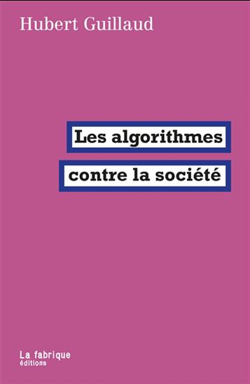 Les Algorithmes contre la société - HUBERT GUILLAUD