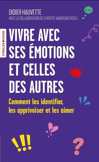 Vivre avec ses émotions et celles des autres : comment les identifier, les apprivoiser et les aimer - DIDIER HAUVETTE