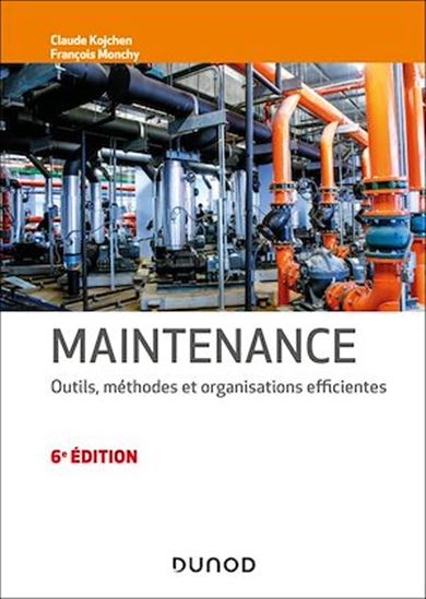 Maintenance : outils, méthodes et organisations efficientes 6e éd. - FRANÇOIS MONCHY - CLAUDE KOJCHEN