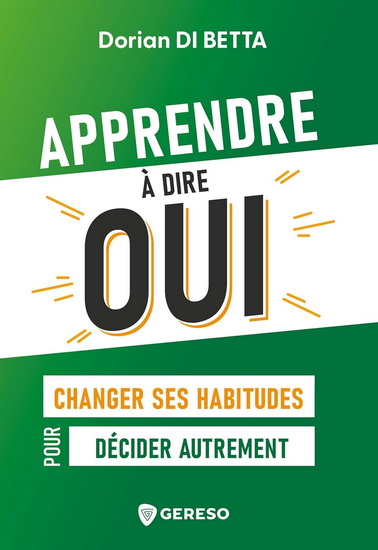Apprendre à dire oui : changer ses habitudes pour décider autrement - DORIAN DI BETTA