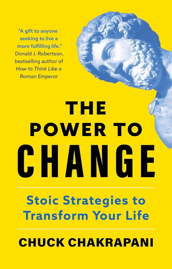 The Power to Change: Stoic Strategies to Transform Your Life - CHUCK CHAKRAPANI