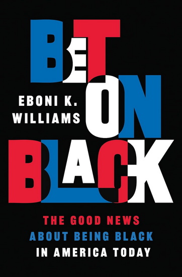 Bet on Black: The Good News about Being Black in America Today - EBONI K WILLIAMS