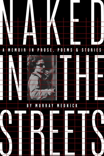 Naked in the Streets: A Memoir in Prose, Poems & Stories - MURRAY MEDNICK