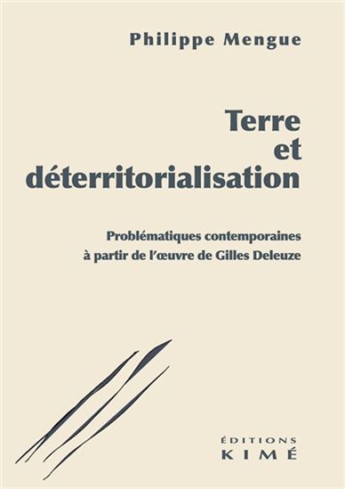 Terre et déterritorialisation : problématiques contemporaines à partir de l&#39;oeuvre de Gilles Deleuze - PHILIPPE MENGUE