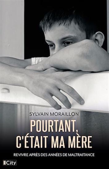Pourtant, c&#39;était ma mère : revivre après des années de maltraitance - SYLVAIN MORAILLON