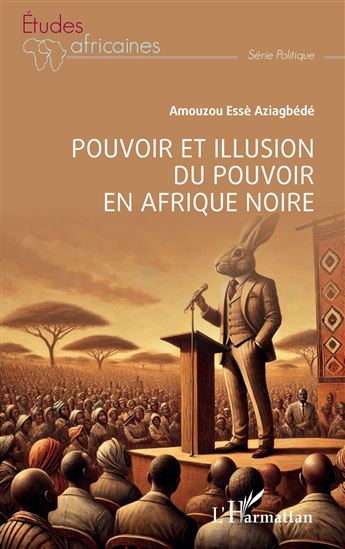 Pouvoir et illusion du pouvoir en Afrique Noire - AMOUZOU ESSÈ AZIAGBÉDÉ