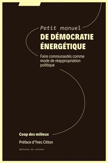 Petit manuel de démocratie énergétique : faire communautés comme mode de réappropriation politique - COLLECTIF