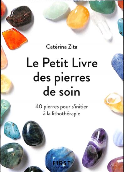 Le Petit livre des pierres de soin : 40 pierres pour s&#39;initier à la lithothérapie N. éd. - CATÉRINA ZITA