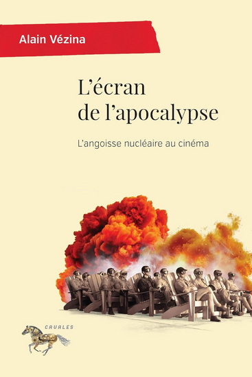 L&#39;Écran de l’apocalypse : L’angoisse nucléaire au cinéma - ALAIN VÉZINA