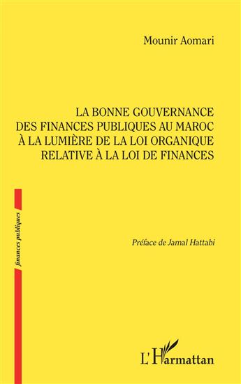 La bonne gouvernance des Finances publiques au Maroc à la lumière de la loi organique relative à la loi de finances - MOUNIR AOMARI