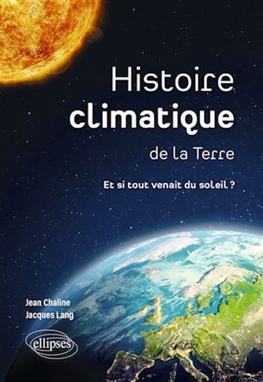 Histoire climatique de la Terre : et si tout venait du Soleil ? - JEAN CHALINE - JACQUES LANG