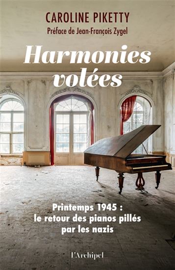 Harmonies volées : Printemps 1945 : le retour des pianos pillés par les nazis - CAROLINE PIKETTY