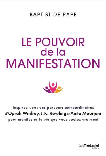 Le Pouvoir de la manifestation : inspirez-vous des parcours extraordinaires d&#39;Oprah Winfrey, J.K. Rowling et Anita Moorjani - BAPTIST DE PAPE