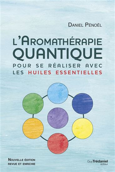 L&#39;Aromathérapie quantique : pour se réaliser avec les huiles essentielles N. éd. - DANIEL PÉNOËL