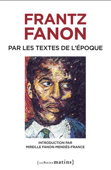 Frantz Fanon par les textes de l&#39;époque N. éd. - FRANTZ FANON