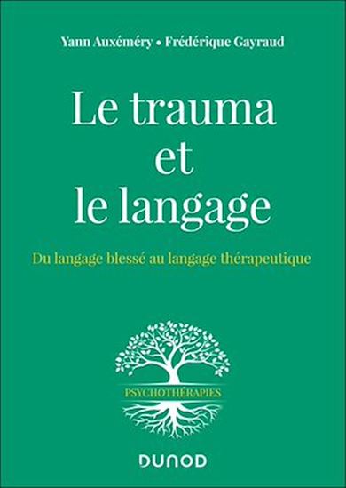 Le Trauma et le langage : du langage blessé au langage thérapeutique - YANN AUXÉMERY - FRÉDÉRIQUE GAYRAUD