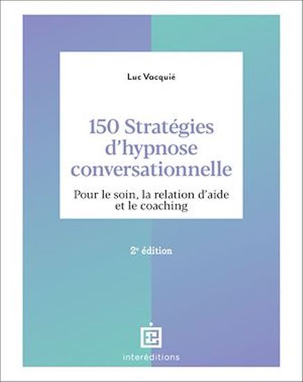 150 stratégies d&#39;hypnose conversationnelle : pour le soin, la relation d&#39;aide et le coaching - LUC VACQUIÉ