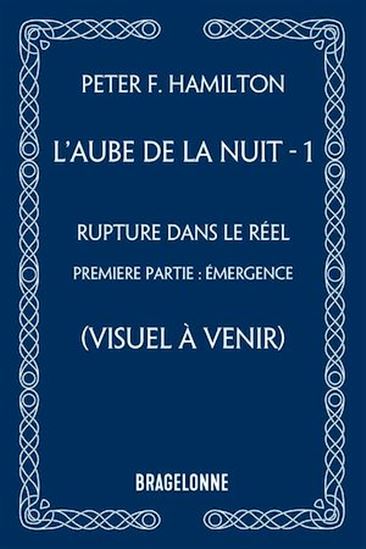 L&#39;Aube de la Nuit, T1 : Rupture dans le réel - première partie : Émergence - PETER F HAMILTON