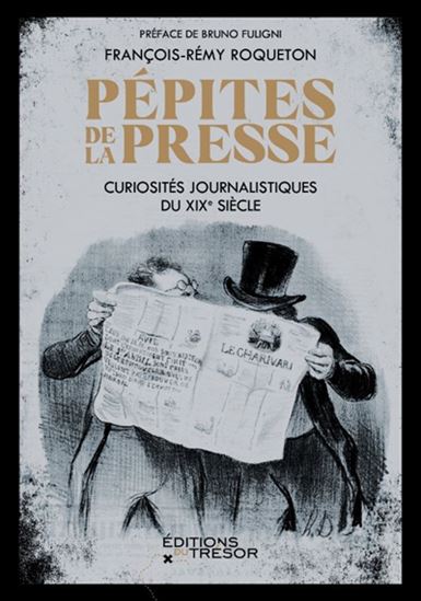 Pépites de la presse : curiosités journalistiques du XIXe siècle - FRANÇOIS-RÉMY ROQUETON