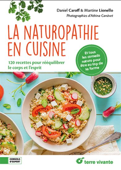 La Naturopathie en cuisine : 120 recettes pour rééquilibrer le corps et l&#39;esprit - DANIEL CAROFF - MARTINE LIONELLO
