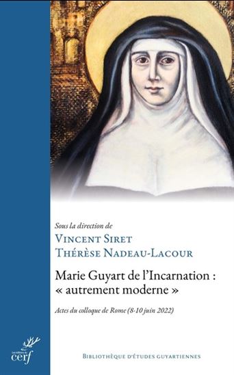 Marie Guyart de l&#39;Incarnation : autrement moderne : - VINCENT SIRET - THÉRÈSE NADEAU-LACOUR
