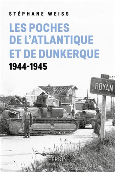 Les Poches de l&#39;Atlantique et de Dunkerque : 1944-1945 - STÉPHANE WEISS