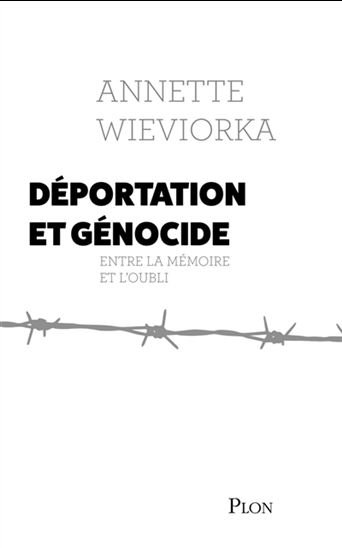 Déportation et génocide : entre la mémoire et l&#39;oubli - ANNETTE WIEVIORKA