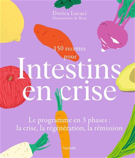 150 recettes pour intestins en crise : le programme en 3 phases : la crise, la régénération, la rémission - DORICA LUCACI - BEAX