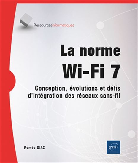 La Norme Wi-Fi 7 : conception, évolutions et défis d&#39;intégration des réseaux sans-fil - ROMEO DIAZ