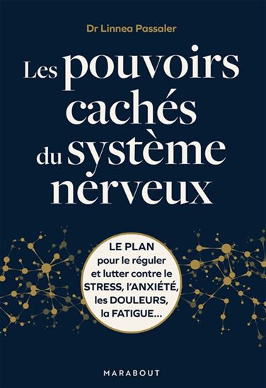 Les Pouvoirs cachés du système nerveux : le plan pour le réguler et lutter contre le stress, l&#39;anxiété, les douleurs, la fatigue - LINNEA PASSALER