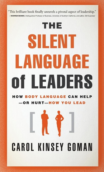 The Silent Language of Leaders: How Body Language Can Help--Or Hurt--How You Lead - CAROL KINSEY GOMAN