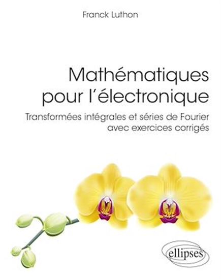 Mathématiques pour l&#39;électronique : transformées intégrales et séries de Fourier - FRANCK LUTHON