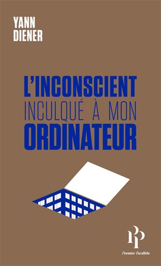 L&#39;Inconscient inculqué à mon ordinateur - YANN DIENER