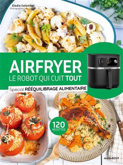 Airfryer, le robot qui cuit tout : spécial rééquilibrage alimentaire : 120 recettes - ELODIE COLOMBEL