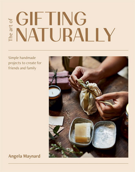 The Art of Gifting Naturally - ANGELA MAYNARD
