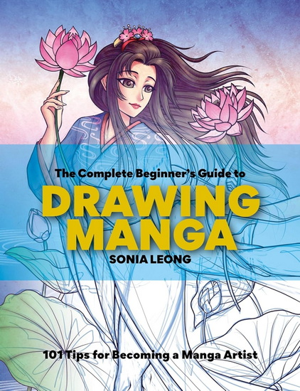 The Complete Beginner&#39;s Guide to Drawing Manga - SONIA LEONG