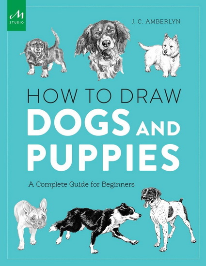 How to Draw Dogs and Puppies: A Complete Guide for Beginners - J C AMBERLYN