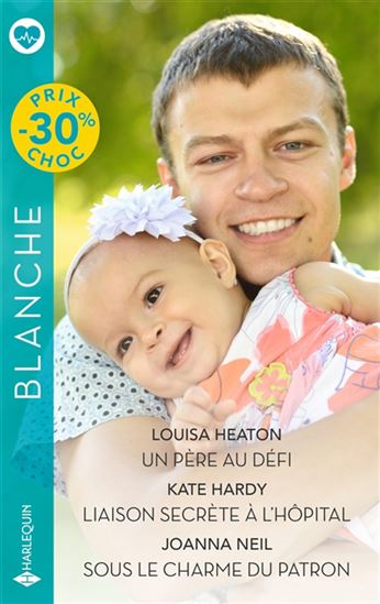 Un père au défi/Liaison secrète à l'hôpital/Sous le charme du patron - LOUISA HEATON - KATE HARDY - JOANNA NEIL