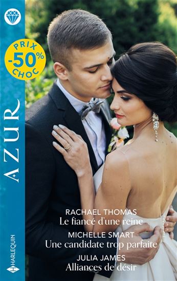Le Fiancé d'une reine : mariage arrangé /Une candidate trop parfaite/Alliances de désir - RACHAEL THOMAS - MICHELLE SMART - JULIA JAMES